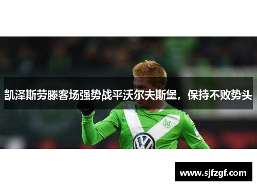 凯泽斯劳滕客场强势战平沃尔夫斯堡，保持不败势头