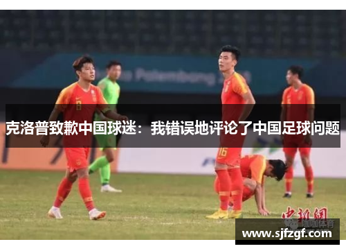 克洛普致歉中国球迷：我错误地评论了中国足球问题