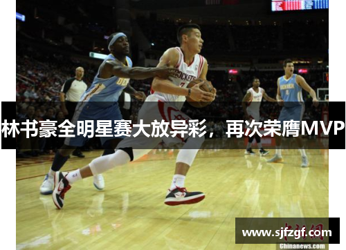林书豪全明星赛大放异彩，再次荣膺MVP
