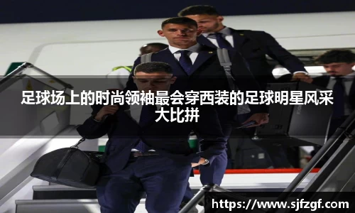 足球场上的时尚领袖最会穿西装的足球明星风采大比拼
