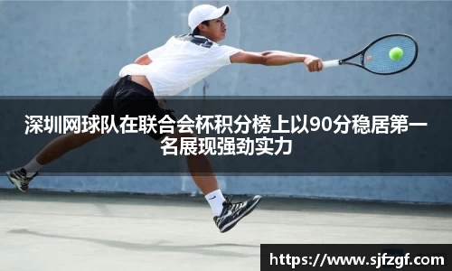 深圳网球队在联合会杯积分榜上以90分稳居第一名展现强劲实力