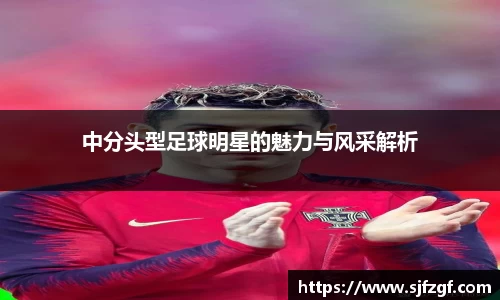 中分头型足球明星的魅力与风采解析