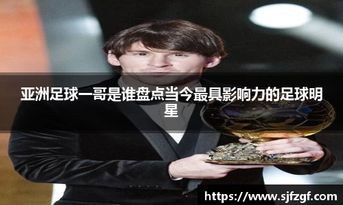 亚洲足球一哥是谁盘点当今最具影响力的足球明星